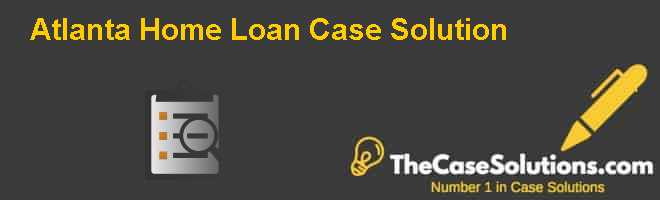 Atlanta Home Loan Case Solution Case Solution And Analysis, HBR Case